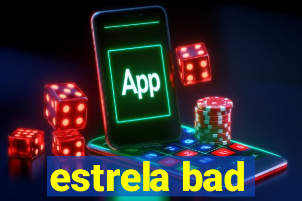 estrela bad